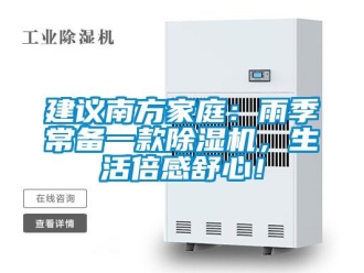 行業(yè)新聞建議南方家庭：雨季常備一款除濕機(jī)，生活倍感舒心！