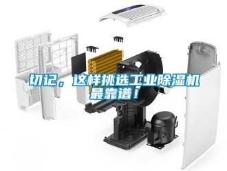 行業(yè)新聞切記，這樣挑選工業(yè)除濕機最靠譜！