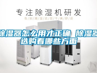 行業(yè)新聞除濕器怎么用才正確 除濕器選購看哪些方面