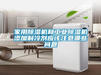 常見問題家用除濕機和工業(yè)除濕機添加制冷劑應該注意哪些問題