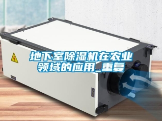 行業(yè)新聞地下室除濕機在農(nóng)業(yè)領(lǐng)域的應(yīng)用_重復(fù)
