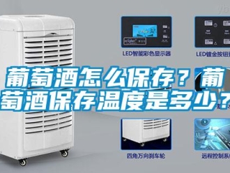 常見問題葡萄酒怎么保存？葡萄酒保存溫度是多少？
