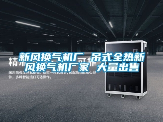 企業(yè)新聞新風(fēng)換氣機(jī)廠 吊式全熱新風(fēng)換氣機(jī)廠家 大量出售