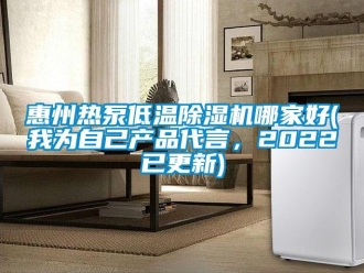 行業(yè)新聞惠州熱泵低溫除濕機(jī)哪家好(我為自己產(chǎn)品代言，2022已更新)