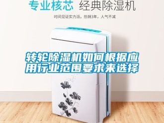 常見問題轉輪除濕機如何根據(jù)應用行業(yè)范圍要求來選擇