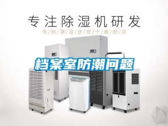 常見(jiàn)問(wèn)題檔案室防潮問(wèn)題