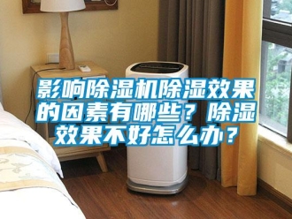 常見問題影響除濕機(jī)除濕效果的因素有哪些？除濕效果不好怎么辦？