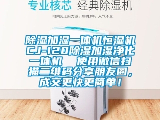 知識百科除濕加濕一體機恒濕機CJ-120除濕加濕凈化一體機  使用微信掃描二維碼分享朋友圈，成交更快更簡單！