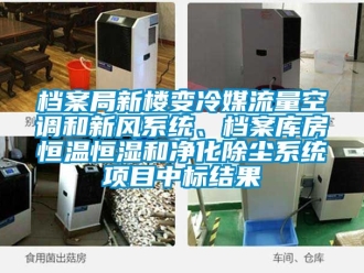 知識百科檔案局新樓變冷媒流量空調(diào)和新風(fēng)系統(tǒng)、檔案庫房恒溫恒濕和凈化除塵系統(tǒng)項(xiàng)目中標(biāo)結(jié)果