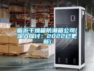 常見(jiàn)問(wèn)題臨沂干燥箱防潮箱公司(深入探討：2022已更新)