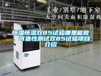 知識(shí)百科恒溫恒濕雙85試驗(yàn)?zāi)睦锬茏?，可靠性測(cè)試雙85試驗(yàn)項(xiàng)目介紹