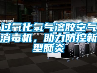 行業(yè)新聞過氧化氫氣溶膠空氣消毒機，助力防控新型肺炎