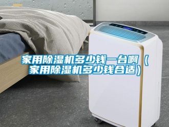 常見(jiàn)問(wèn)題家用除濕機(jī)多少錢一臺(tái)?。矣贸凉駲C(jī)多少錢合適）