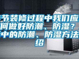 企業(yè)新聞春節(jié)裝修過程中我們應(yīng)該如何做好防潮、防濕？生活中的防潮、防濕方法介紹
