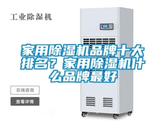 企業(yè)新聞家用除濕機品牌十大排名？家用除濕機什么品牌最好