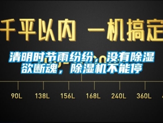 行業(yè)新聞清明時節(jié)雨紛紛，沒有除濕欲斷魂，除濕機不能停