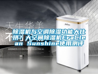 行業(yè)新聞除濕機(jī)與空調(diào)除濕功能大比拼？大空間除濕機(jī)EraClean Sunshine使用測(cè)評(píng)