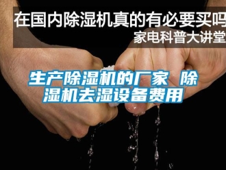 企業(yè)新聞生產(chǎn)除濕機的廠家 除濕機去濕設(shè)備費用