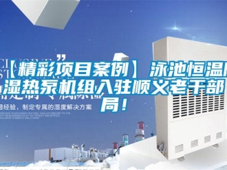 常見問題【精彩項(xiàng)目案例】泳池恒溫除濕熱泵機(jī)組入駐順義老干部局！