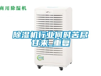 行業(yè)新聞除濕機行業(yè)何時苦盡甘來_重復