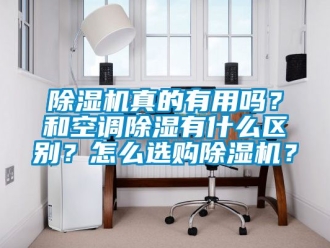 行業(yè)新聞除濕機(jī)真的有用嗎？和空調(diào)除濕有什么區(qū)別？怎么選購(gòu)除濕機(jī)？