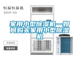 常見問題家用小型除濕機(jī)—如何購買家用小型除濕機(jī)