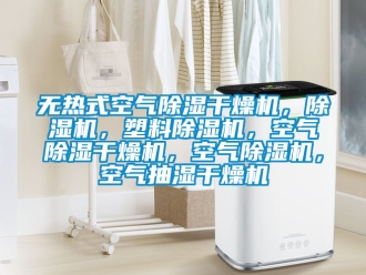 行業(yè)新聞無熱式空氣除濕干燥機(jī)，除濕機(jī)，塑料除濕機(jī)，空氣除濕干燥機(jī)，空氣除濕機(jī)，空氣抽濕干燥機(jī)
