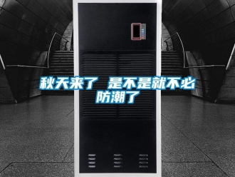 行業(yè)新聞秋天來(lái)了 是不是就不必防潮了