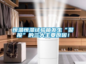 知識(shí)百科恒溫恒濕試驗(yàn)箱發(fā)生“警報(bào)”的三大主要原因！