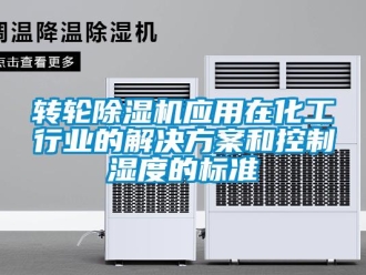 知識(shí)百科轉(zhuǎn)輪除濕機(jī)應(yīng)用在化工行業(yè)的解決方案和控制濕度的標(biāo)準(zhǔn)