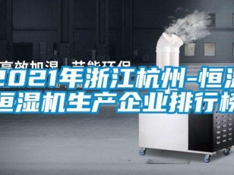 常見問題2021年浙江杭州-恒溫恒濕機生產(chǎn)企業(yè)排行榜