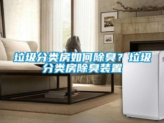 常見問題垃圾分類房如何除臭？垃圾分類房除臭裝置