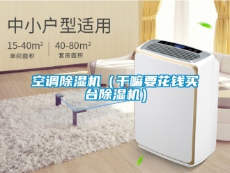 行業(yè)新聞空調(diào)除濕機(jī)（干嘛要花錢買臺(tái)除濕機(jī)）