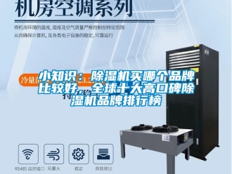 企業(yè)新聞小知識：除濕機(jī)買哪個品牌比較好，全球十大高口碑除濕機(jī)品牌排行榜