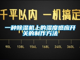 行業(yè)新聞一種除濕機上的濕度感應(yīng)開關(guān)的制作方法