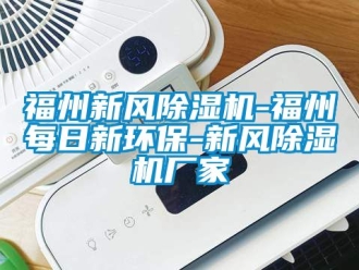企業(yè)新聞福州新風(fēng)除濕機(jī)-福州每日新環(huán)保-新風(fēng)除濕機(jī)廠家