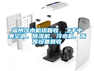 行業(yè)新聞福州冷水機(jī)組回收，二手中央空調(diào)，除濕機(jī)，冷水機(jī)，凍庫(kù)設(shè)備回收