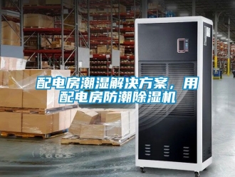 行業(yè)新聞配電房潮濕解決方案，用配電房防潮除濕機(jī)