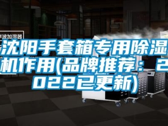 企業(yè)新聞沈陽(yáng)手套箱專用除濕機(jī)作用(品牌推薦：2022已更新)