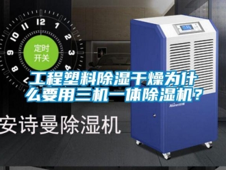 行業(yè)新聞工程塑料除濕干燥為什么要用三機(jī)一體除濕機(jī)？