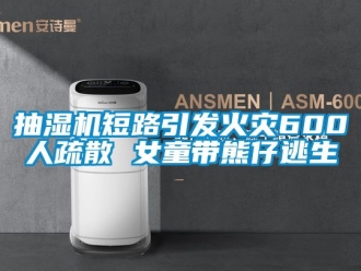 企業(yè)新聞抽濕機(jī)短路引發(fā)火災(zāi)600人疏散 女童帶熊仔逃生
