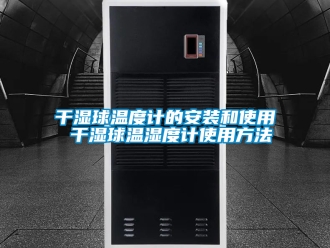 企業(yè)新聞干濕球溫度計的安裝和使用 干濕球溫濕度計使用方法