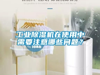 常見問題工業(yè)除濕機(jī)在使用中需要注意哪些問題？