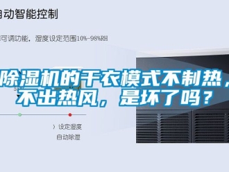 企業(yè)新聞除濕機(jī)的干衣模式不制熱，不出熱風(fēng)，是壞了嗎？