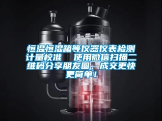 知識(shí)百科恒溫恒濕箱等儀器儀表檢測計(jì)量校準(zhǔn)  使用微信掃描二維碼分享朋友圈，成交更快更簡單！