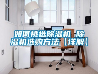 行業(yè)新聞如何挑選除濕機(jī) 除濕機(jī)選購方法【詳解】