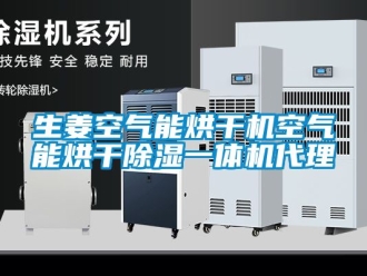 行業(yè)新聞生姜空氣能烘干機空氣能烘干除濕一體機代理