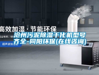企業(yè)新聞滄州污泥除濕干化機(jī)型號(hào)齊全-同陽(yáng)環(huán)保(在線咨詢)