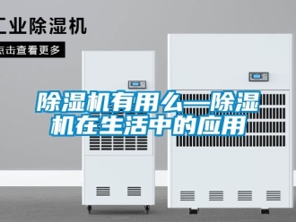 行業(yè)新聞除濕機(jī)有用么—除濕機(jī)在生活中的應(yīng)用