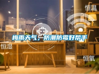 行業(yè)新聞梅雨天氣，防潮防霉好幫手